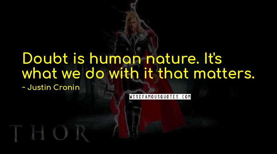 Justin Cronin Quotes: Doubt is human nature. It's what we do with it that matters.