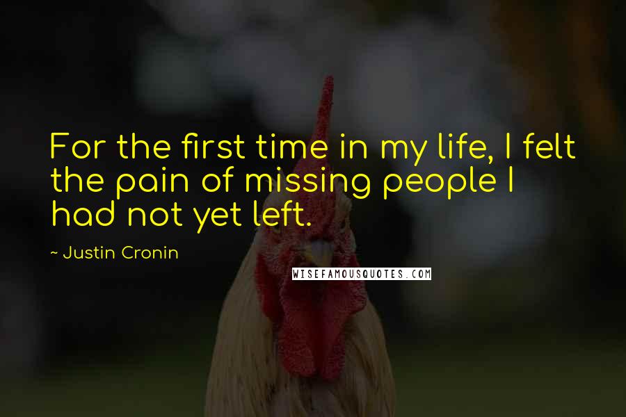 Justin Cronin Quotes: For the first time in my life, I felt the pain of missing people I had not yet left.