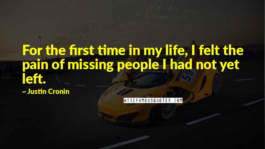 Justin Cronin Quotes: For the first time in my life, I felt the pain of missing people I had not yet left.