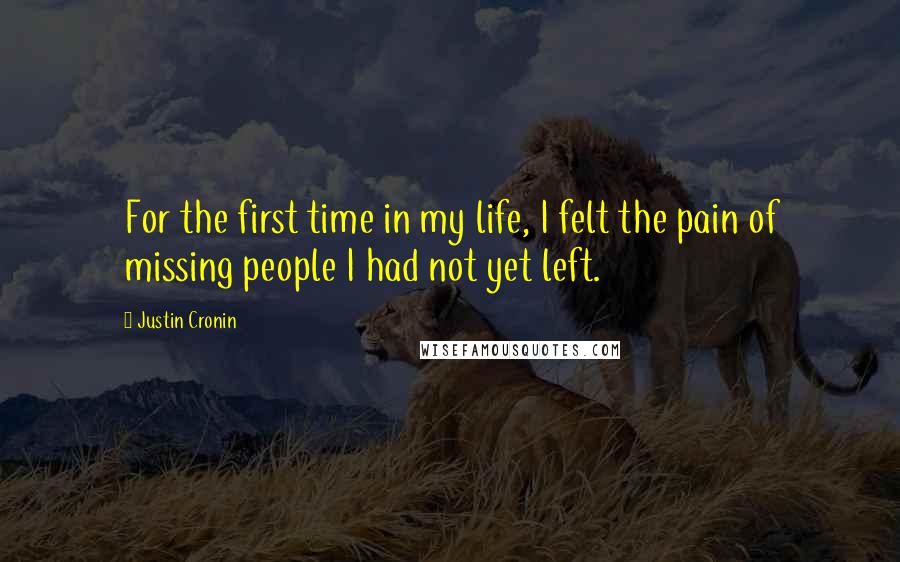 Justin Cronin Quotes: For the first time in my life, I felt the pain of missing people I had not yet left.