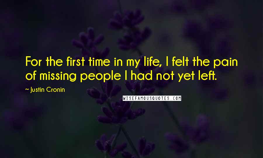 Justin Cronin Quotes: For the first time in my life, I felt the pain of missing people I had not yet left.