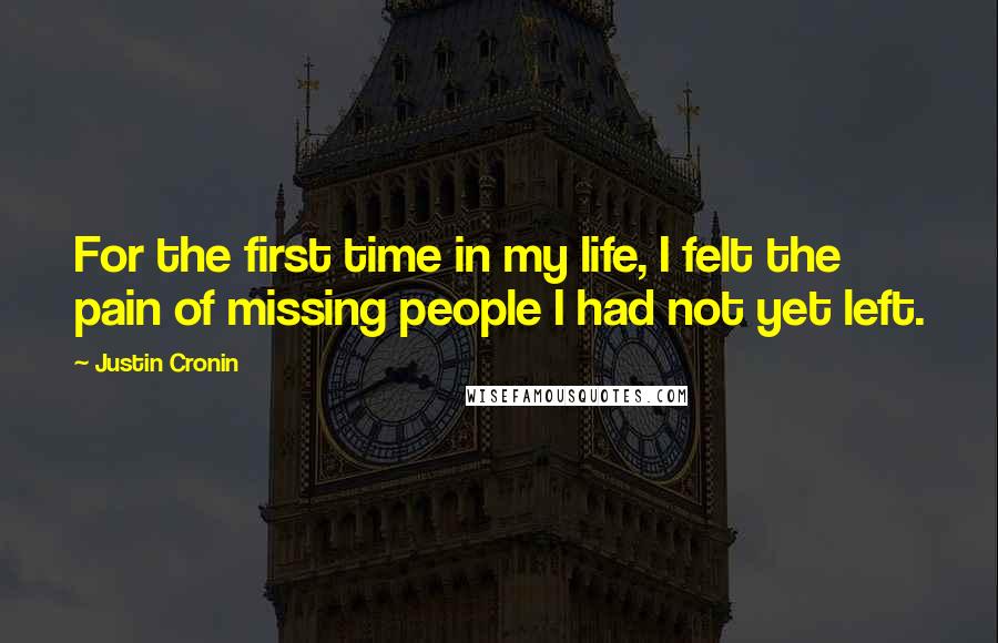 Justin Cronin Quotes: For the first time in my life, I felt the pain of missing people I had not yet left.