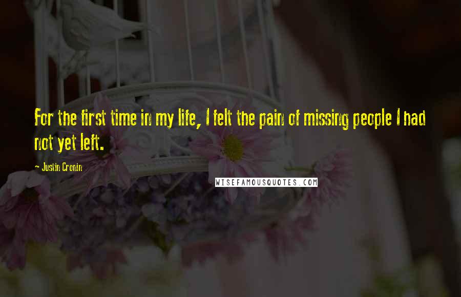 Justin Cronin Quotes: For the first time in my life, I felt the pain of missing people I had not yet left.