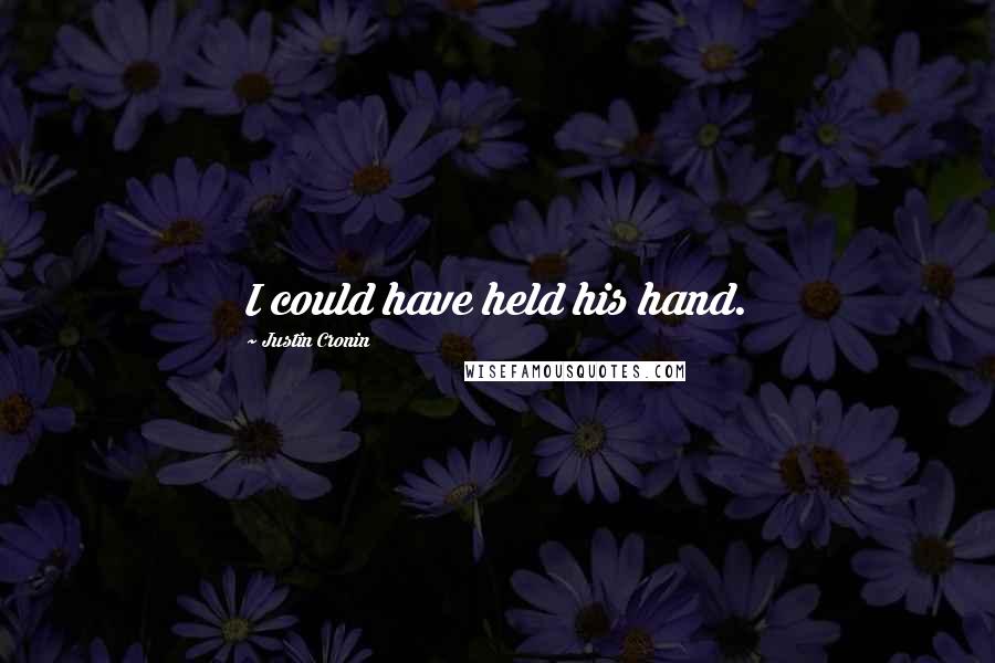 Justin Cronin Quotes: I could have held his hand.
