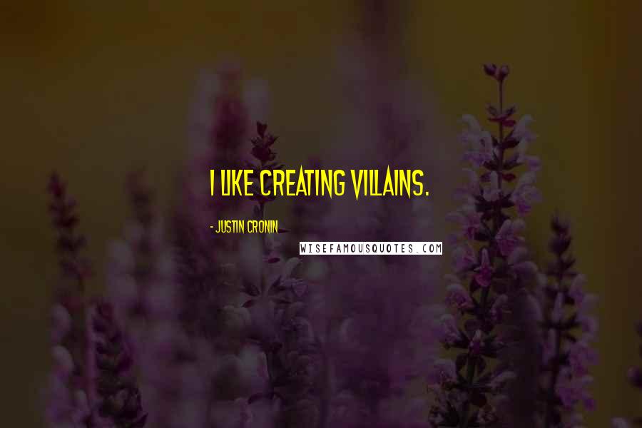 Justin Cronin Quotes: I like creating villains.