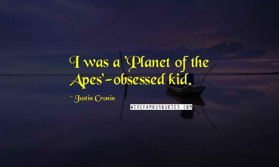 Justin Cronin Quotes: I was a 'Planet of the Apes'-obsessed kid.