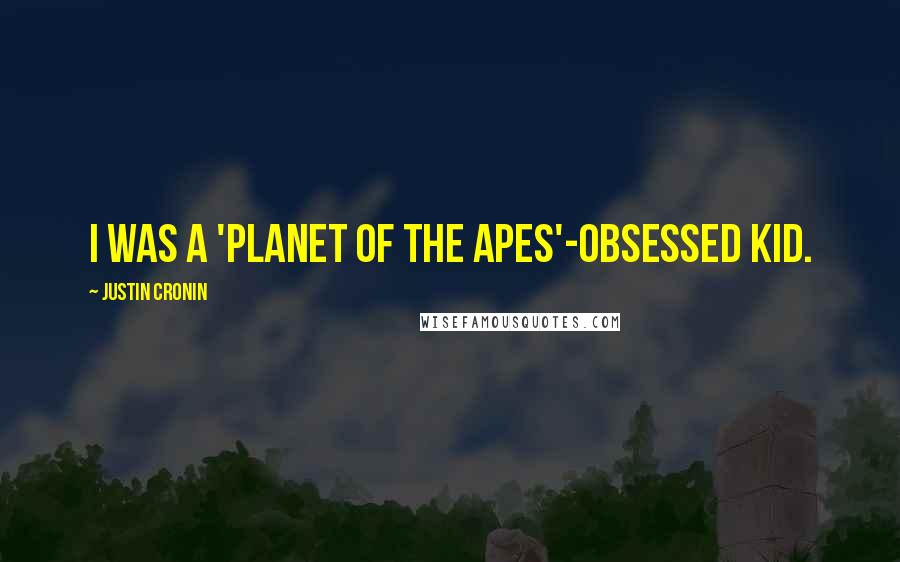 Justin Cronin Quotes: I was a 'Planet of the Apes'-obsessed kid.