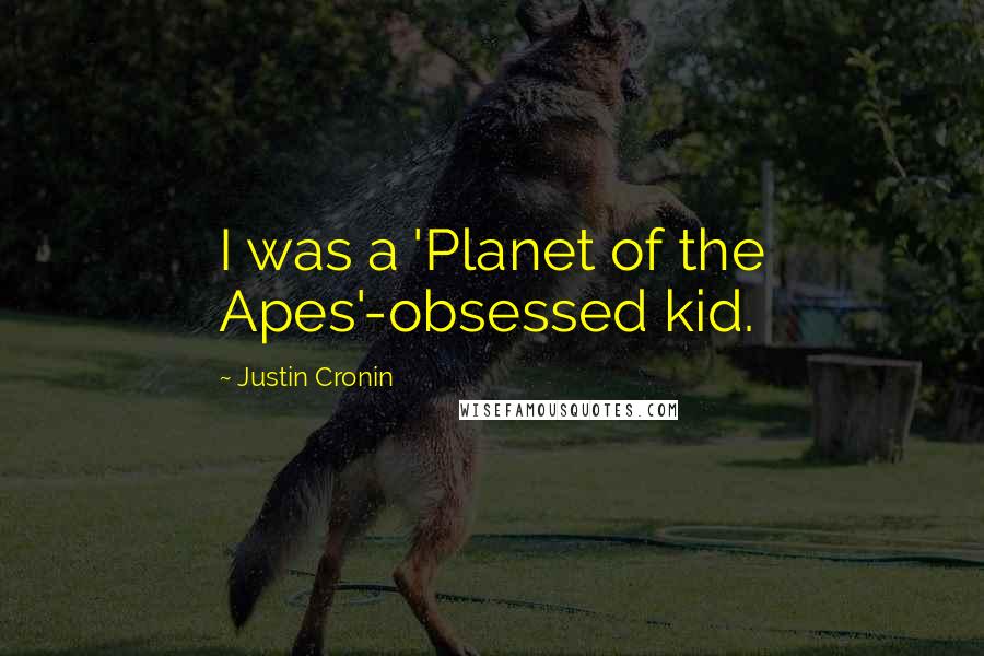 Justin Cronin Quotes: I was a 'Planet of the Apes'-obsessed kid.