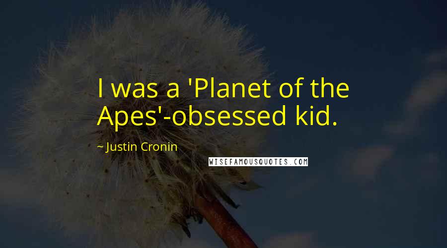 Justin Cronin Quotes: I was a 'Planet of the Apes'-obsessed kid.