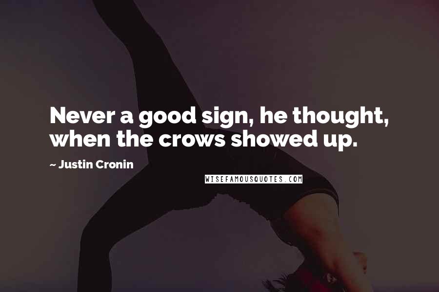 Justin Cronin Quotes: Never a good sign, he thought, when the crows showed up.