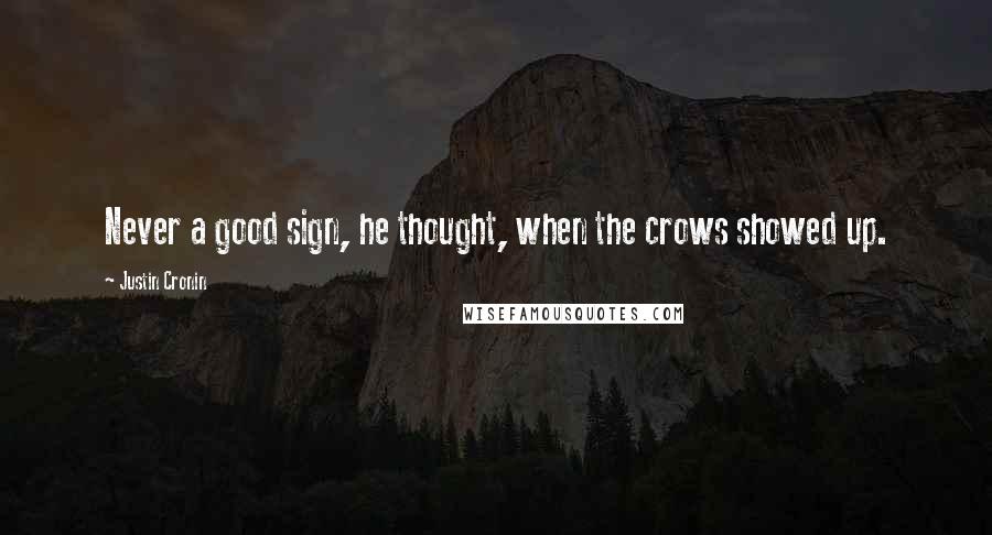 Justin Cronin Quotes: Never a good sign, he thought, when the crows showed up.