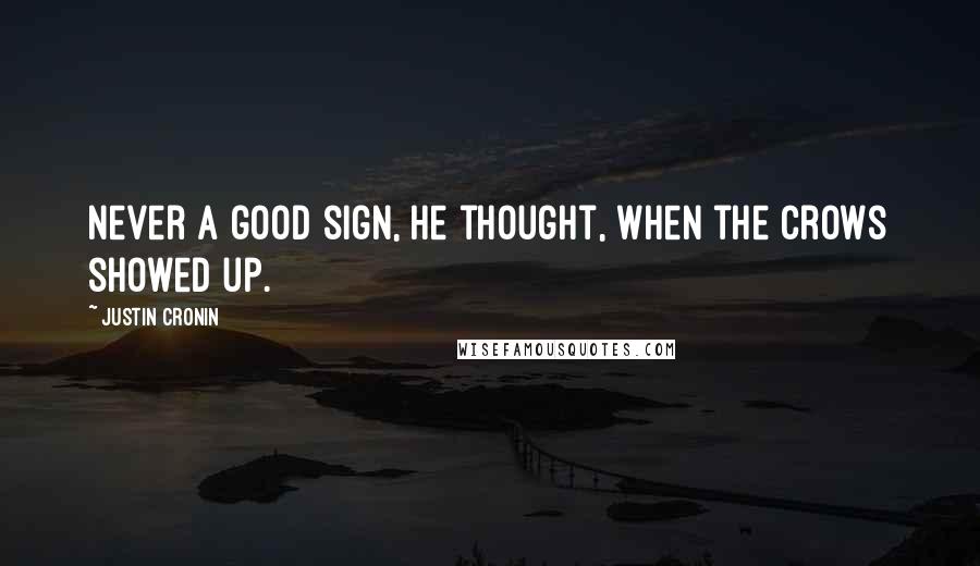 Justin Cronin Quotes: Never a good sign, he thought, when the crows showed up.