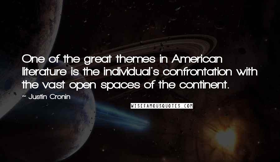 Justin Cronin Quotes: One of the great themes in American literature is the individual's confrontation with the vast open spaces of the continent.