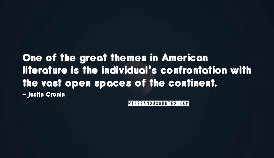 Justin Cronin Quotes: One of the great themes in American literature is the individual's confrontation with the vast open spaces of the continent.