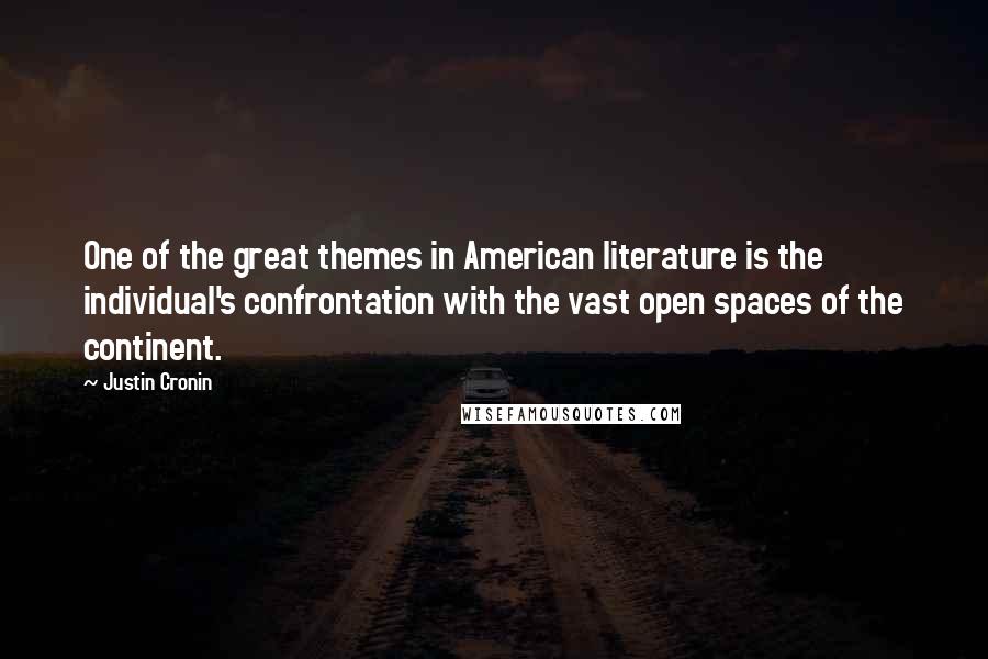 Justin Cronin Quotes: One of the great themes in American literature is the individual's confrontation with the vast open spaces of the continent.