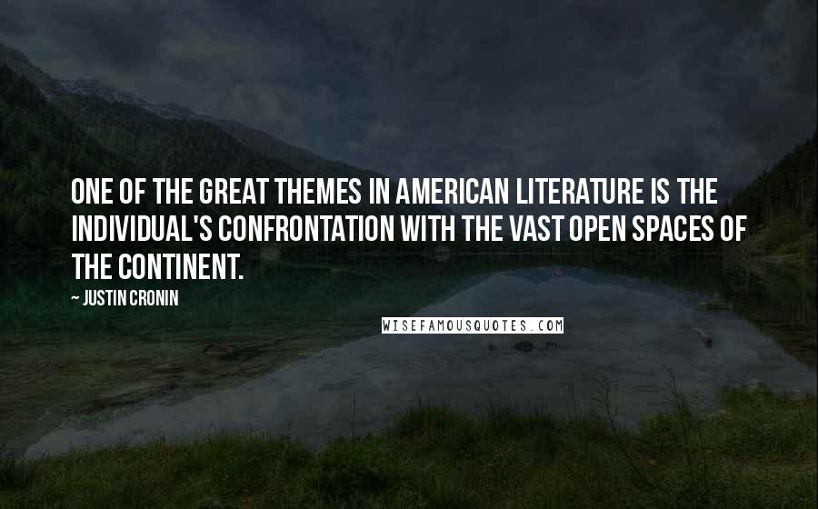 Justin Cronin Quotes: One of the great themes in American literature is the individual's confrontation with the vast open spaces of the continent.