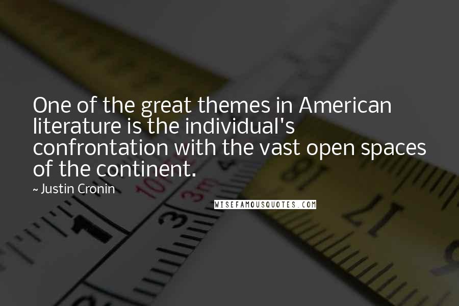Justin Cronin Quotes: One of the great themes in American literature is the individual's confrontation with the vast open spaces of the continent.