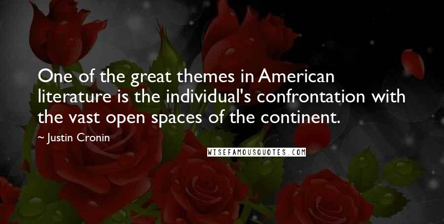 Justin Cronin Quotes: One of the great themes in American literature is the individual's confrontation with the vast open spaces of the continent.