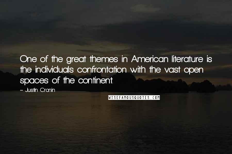 Justin Cronin Quotes: One of the great themes in American literature is the individual's confrontation with the vast open spaces of the continent.