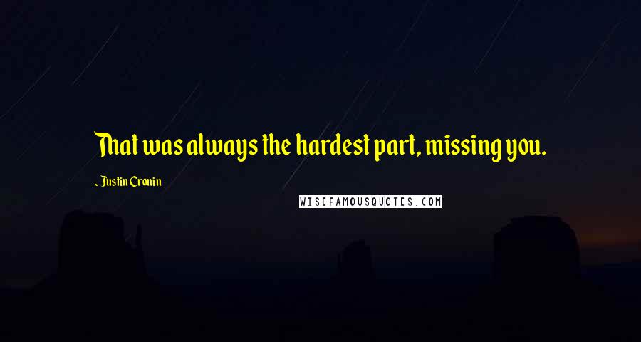 Justin Cronin Quotes: That was always the hardest part, missing you.