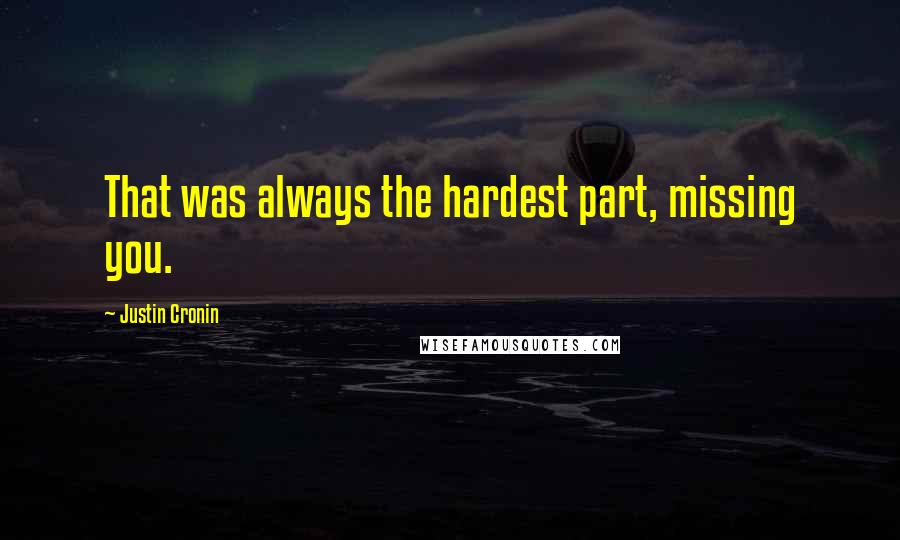 Justin Cronin Quotes: That was always the hardest part, missing you.