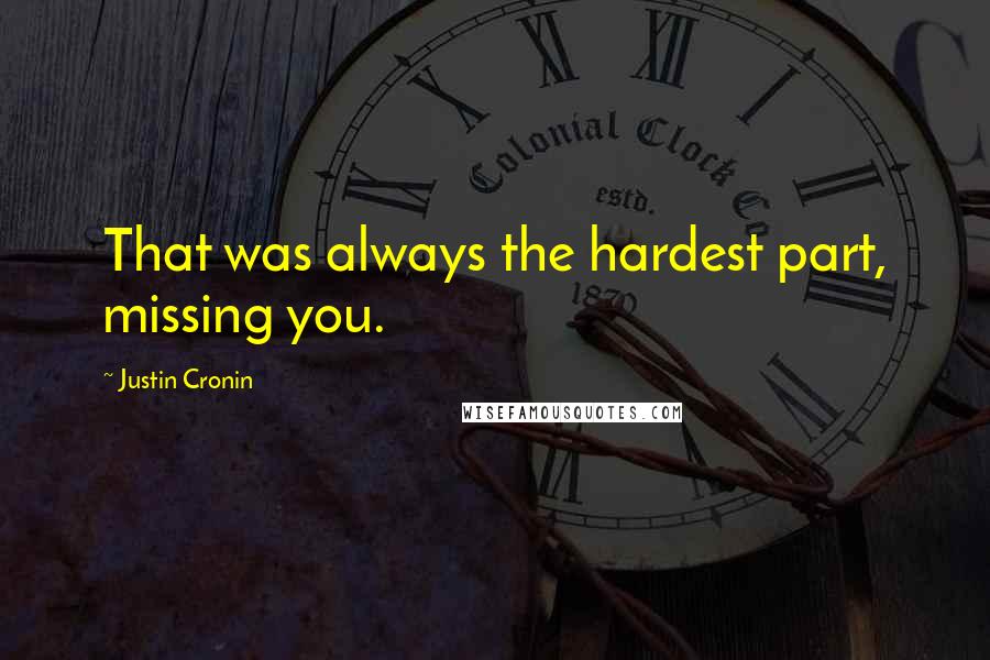 Justin Cronin Quotes: That was always the hardest part, missing you.