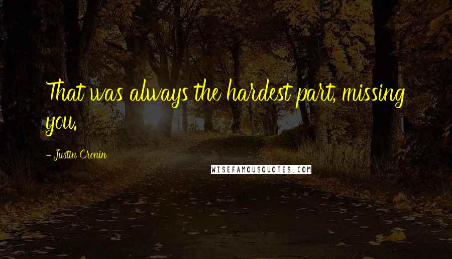 Justin Cronin Quotes: That was always the hardest part, missing you.