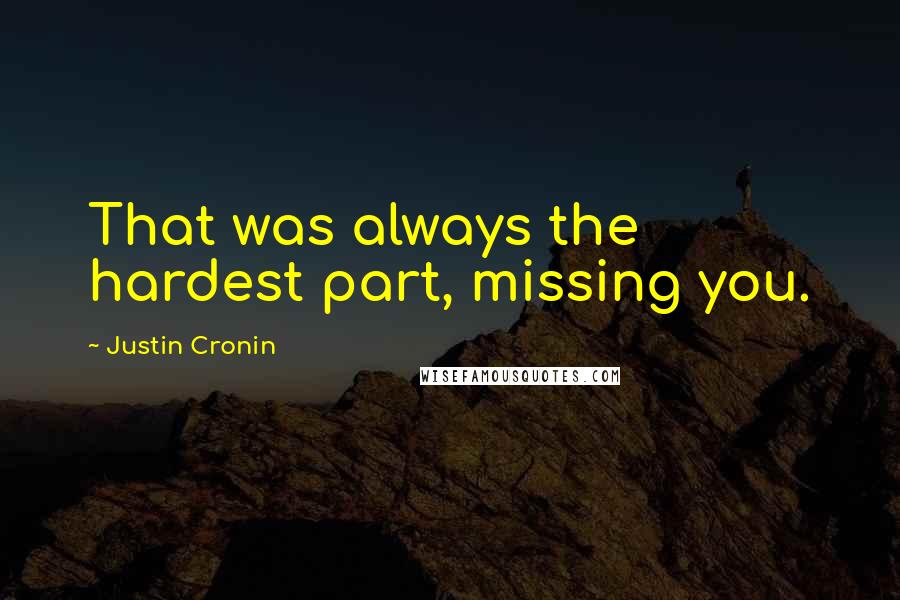 Justin Cronin Quotes: That was always the hardest part, missing you.