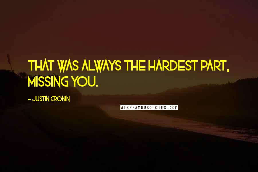 Justin Cronin Quotes: That was always the hardest part, missing you.