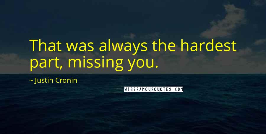 Justin Cronin Quotes: That was always the hardest part, missing you.