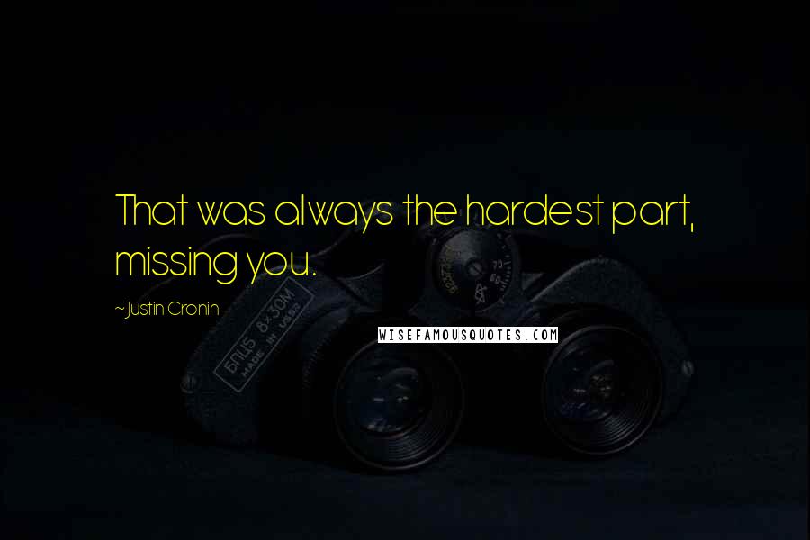 Justin Cronin Quotes: That was always the hardest part, missing you.