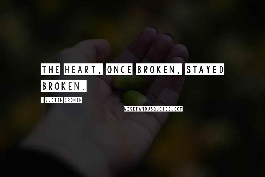 Justin Cronin Quotes: The heart, once broken, stayed broken.