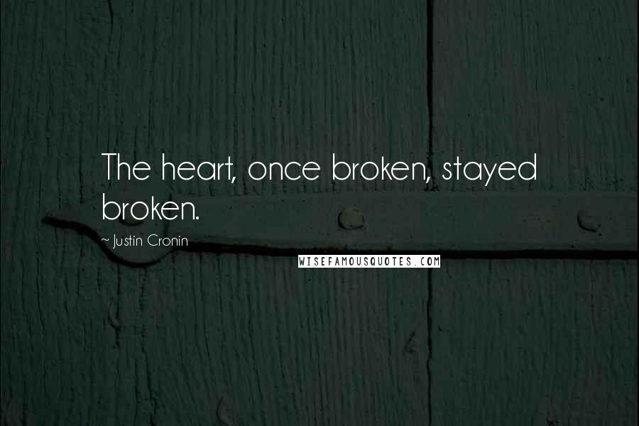 Justin Cronin Quotes: The heart, once broken, stayed broken.