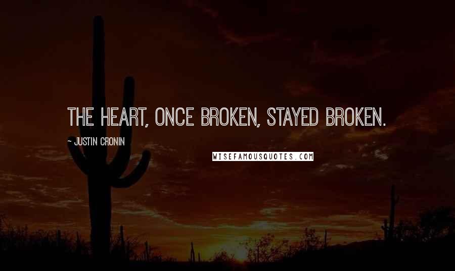 Justin Cronin Quotes: The heart, once broken, stayed broken.