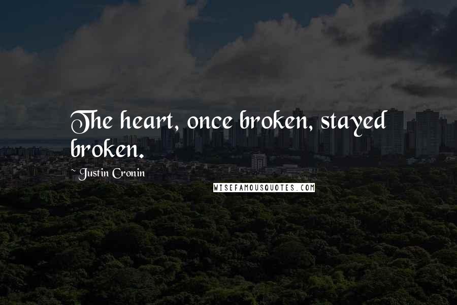 Justin Cronin Quotes: The heart, once broken, stayed broken.