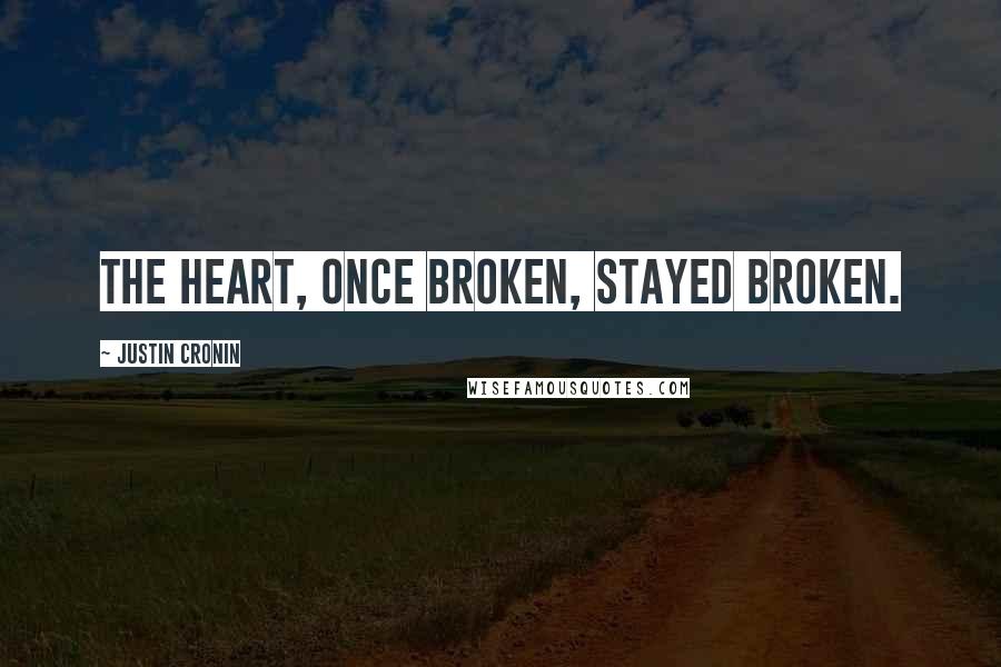 Justin Cronin Quotes: The heart, once broken, stayed broken.