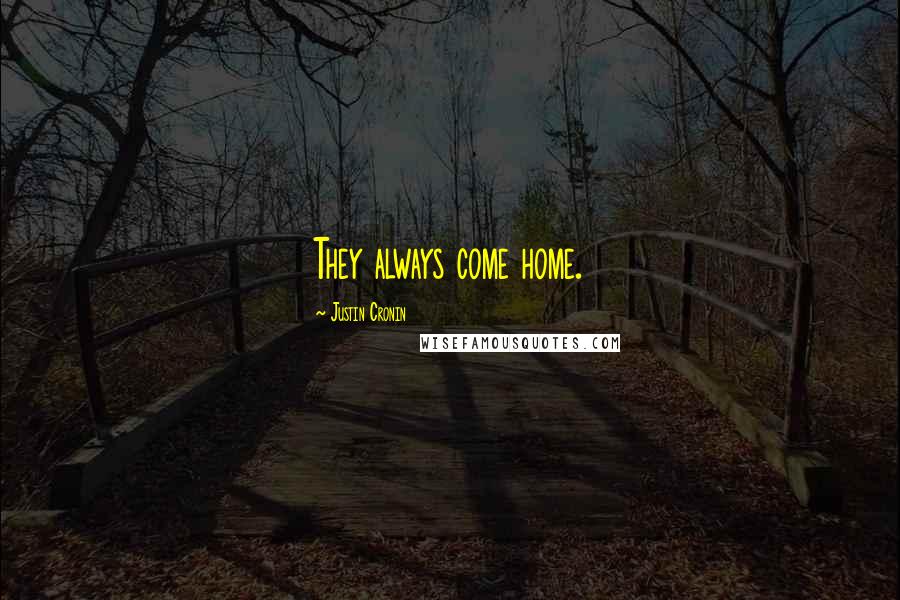 Justin Cronin Quotes: They always come home.