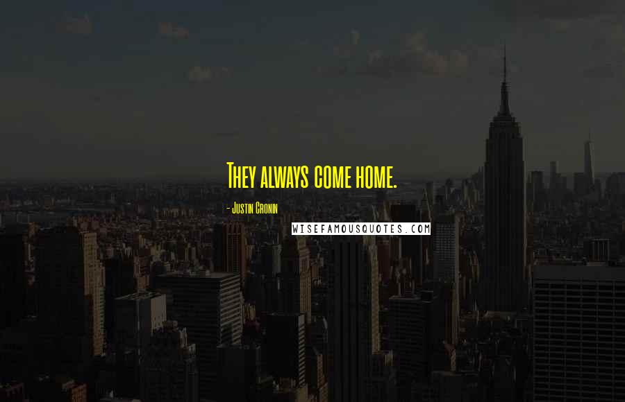 Justin Cronin Quotes: They always come home.