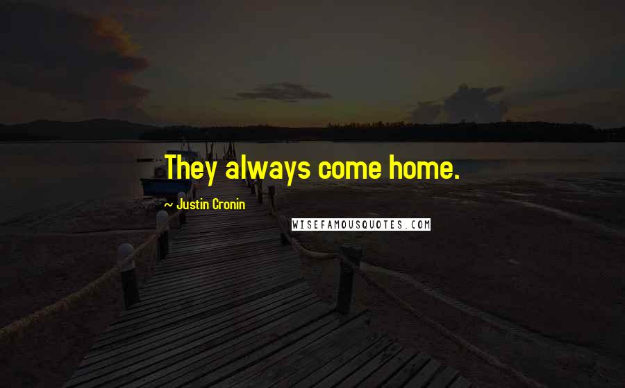 Justin Cronin Quotes: They always come home.