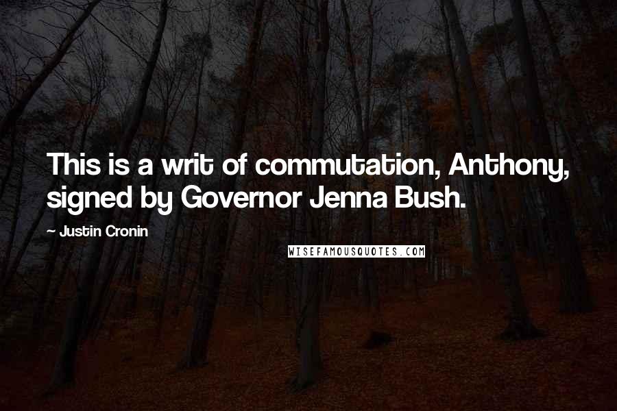 Justin Cronin Quotes: This is a writ of commutation, Anthony, signed by Governor Jenna Bush.