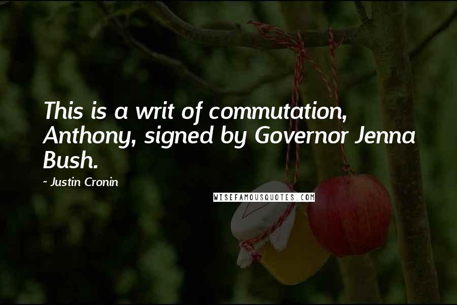 Justin Cronin Quotes: This is a writ of commutation, Anthony, signed by Governor Jenna Bush.