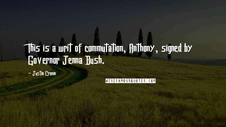 Justin Cronin Quotes: This is a writ of commutation, Anthony, signed by Governor Jenna Bush.