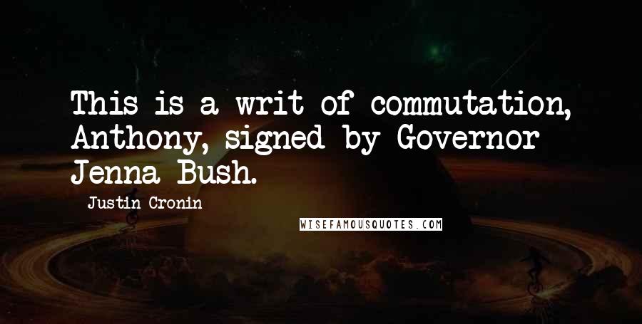 Justin Cronin Quotes: This is a writ of commutation, Anthony, signed by Governor Jenna Bush.