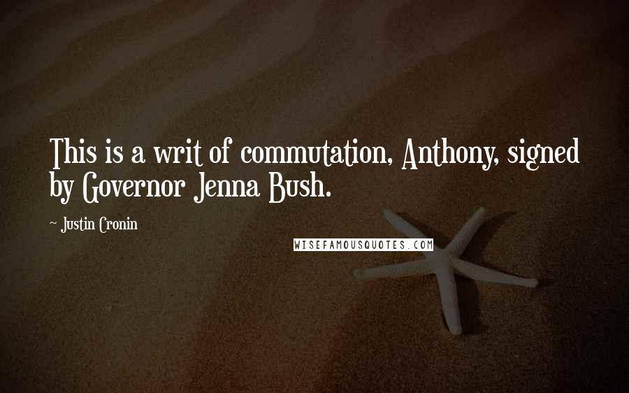 Justin Cronin Quotes: This is a writ of commutation, Anthony, signed by Governor Jenna Bush.