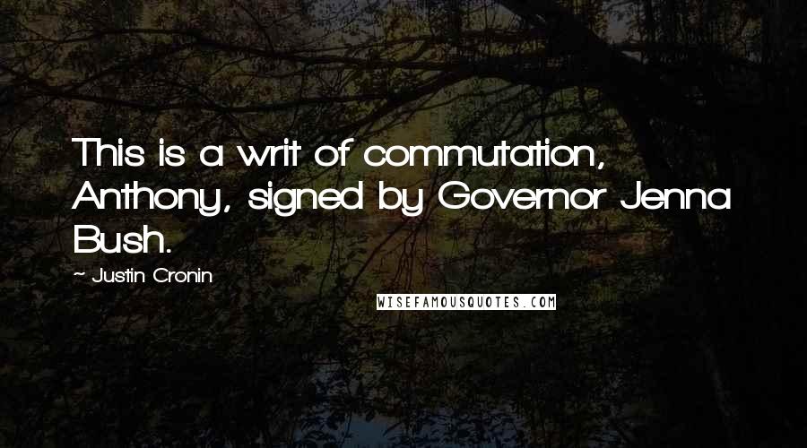 Justin Cronin Quotes: This is a writ of commutation, Anthony, signed by Governor Jenna Bush.