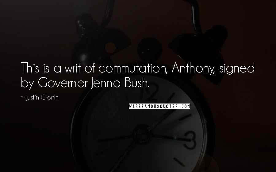 Justin Cronin Quotes: This is a writ of commutation, Anthony, signed by Governor Jenna Bush.