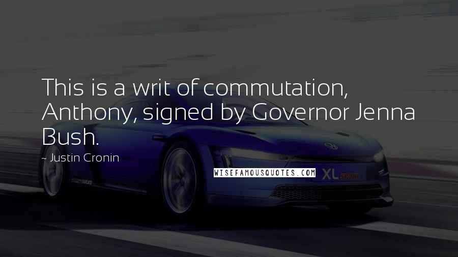 Justin Cronin Quotes: This is a writ of commutation, Anthony, signed by Governor Jenna Bush.