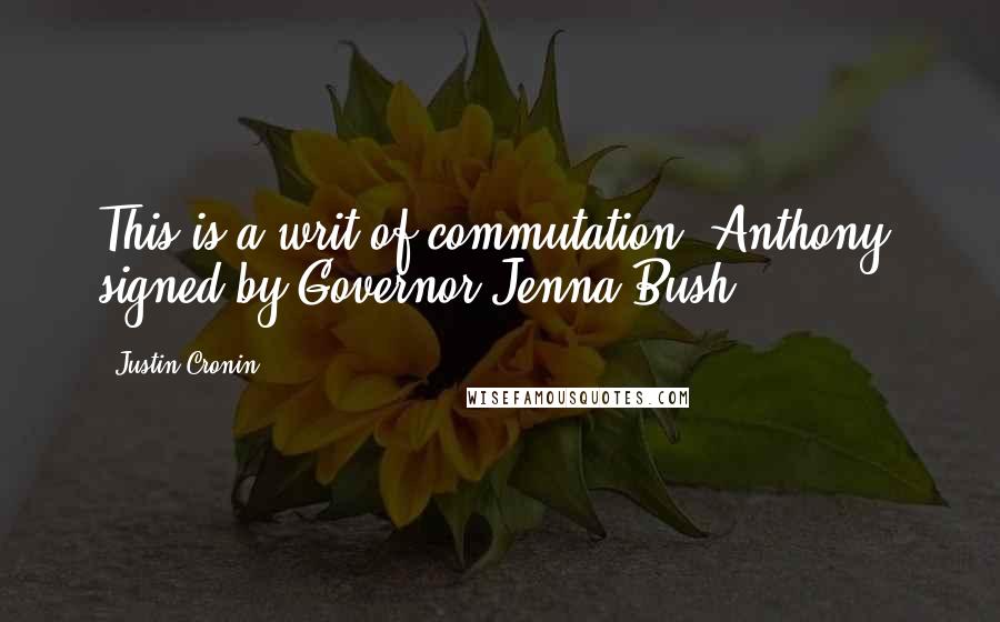 Justin Cronin Quotes: This is a writ of commutation, Anthony, signed by Governor Jenna Bush.