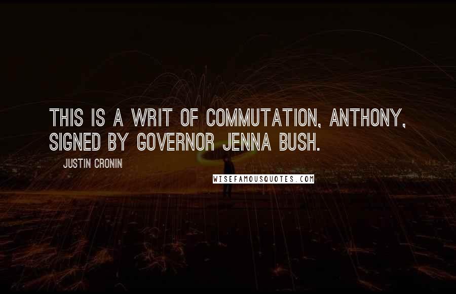 Justin Cronin Quotes: This is a writ of commutation, Anthony, signed by Governor Jenna Bush.