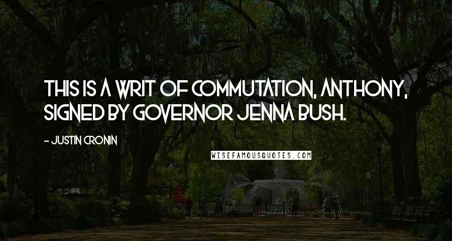 Justin Cronin Quotes: This is a writ of commutation, Anthony, signed by Governor Jenna Bush.